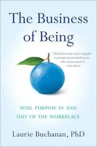 The Business of Being: Soul Purpose In and Out of the Workplace