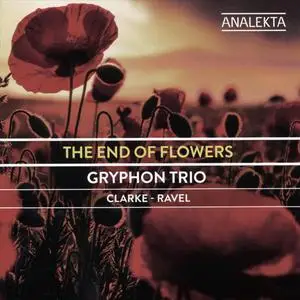 Gryphon Trio - The End of Flowers: Clarke, Ravel (2018)