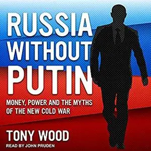 Russia Without Putin: Money, Power and the Myths of the New Cold War [Audiobook]