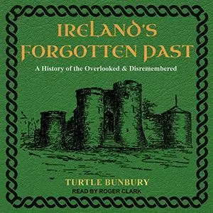 Ireland’s Forgotten Past: A History of the Overlooked and Disremembered [Audiobook]