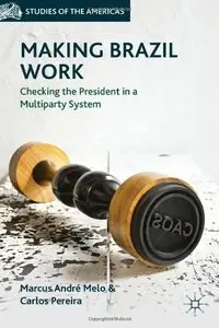Making Brazil Work: Checking the President in a Multiparty System