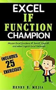 Excel IF Function Champion: Master Excel functions IF, SumIF, CountIF, and other Logical Excel Formulas