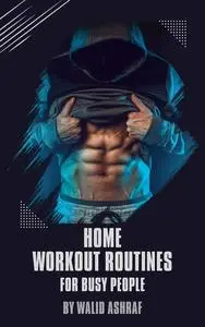 Home workout routines for busy people: Effective and Time-Saving Exercises for a Fit and Healthy Lifestyle