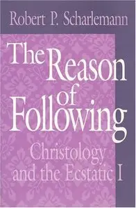 The Reason of Following: Christology and the Ecstatic I (Religion and Postmodernism) (Repost)