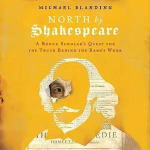 North by Shakespeare: A Rogue Scholar's Quest for the Truth Behind the Bard's Work [Audiobook]