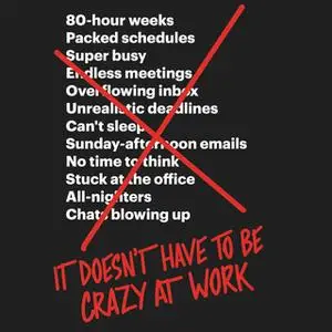 «It Doesn't Have to Be Crazy at Work» by David Heinemeier Hansson,Jason Fried