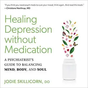 Healing Depression Without Medication: A Psychiatrist's Guide to Balancing Mind, Body, and Soul [Audiobook] (Repost)