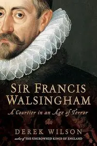 Sir Francis Walsingham: Courtier in an Age of Terror