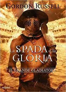 Gordon Russell - La spada e la gloria: Il grande gladiatore