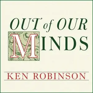 «Out of Our Minds: Learning to Be Creative» by Ken Robinson