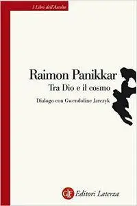 Raimon Panikkar - Tra Dio e il cosmo