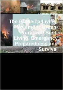 The Guide to Living, Volume 1: Urban, Rural and Bush Living, Emergency Preparedness and Survival (Repost)
