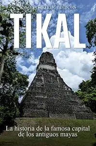 Tikal: La historia de la famosa capital de los antiguos mayas (Spanish Edition)
