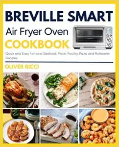 Breville Smart Air Fryer Oven Cookbook: Quick and Easy Fish and Seafood, Meat, Poultry, Pizza and Rotisserie Recipes