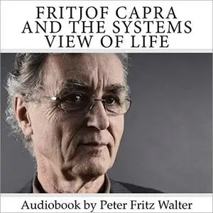 Fritjof Capra and the Systems View of Life: Short Biography, Book Reviews, and Comments: Great Minds, Book 3 [Audiobook]