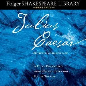 «Julius Caesar: A Fully-Dramatized Audio Production From Folger Theatre» by William Shakespeare