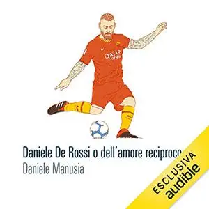 «Daniele De Rossi o dell'amore reciproco» by Daniele Manusia