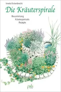 Die Kräuterspirale: Bauanleitung - Kräuterporträts - Rezepte (Repost)