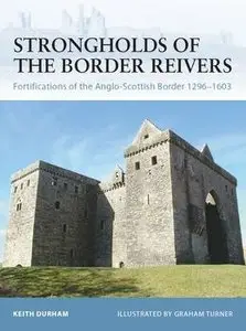 Strongholds of the Border Reivers: Fortifications of the Anglo-Scottish Border 1296-1603 (Osprey Fortress 70) (repost)