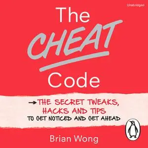 «The Cheat Code: The Secret Tweaks, Hacks and Tips to Get Noticed and Get Ahead» by Brian Wong