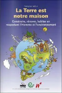 La terre est notre maison : Construire, rénover, habiter en respectant l'Homme et l'environnement