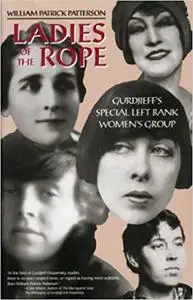 Gurdjieff & the Ladies of the Rope: Gurdjieff’s Special Left Bank Women’s Group