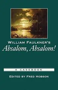 William Faulkner's Absalom, Absalom!: A Casebook (Casebooks in Criticism)