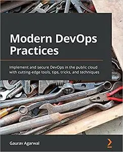 Modern DevOps Practices: Implement and secure DevOps in the public cloud with cutting-edge tools, tips, tricks & techniques
