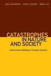 Catastrophes In Nature And Society: Mathematical Modeling Of Complex Systems