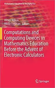 Computations and Computing Devices in Mathematics Education Before the Advent of Electronic Calculators (repost)