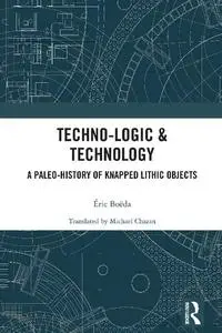 Techno-logic & Technology: A Paleo-history of Knapped Lithic Objects