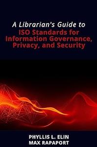 A Librarian's Guide to ISO Standards for Information Governance, Privacy, and Security