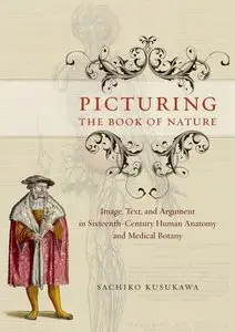 Picturing the Book of Nature: Image, Text, and Argument in Sixteenth-century Human Anatomy and Medical Botany (Repost)