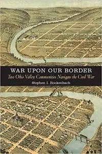 War Upon Our Border: Two Ohio Valley Communities Navigate the Civil War