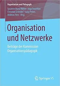 Organisation und Netzwerke: Beiträge der Kommission Organisationspädagogik (Organisation und Pädagogik, 26)