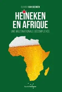 Olivier van Beemen, "Heineken en Afrique: Une multinationale décomplexée"