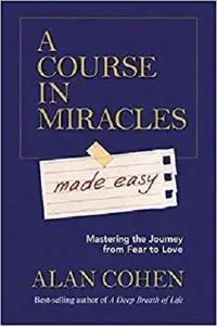 A Course in Miracles Made Easy: Mastering the Journey from Fear to Love [Repost]