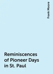 «Reminiscences of Pioneer Days in St. Paul» by Frank Moore