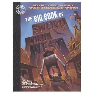 The Big Book of the Weird Wild West: How the West was Really Won!