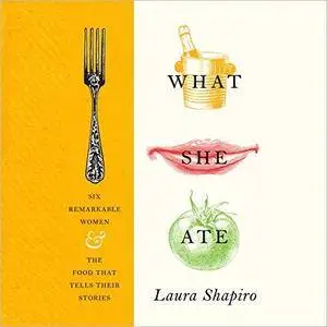 What She Ate: Six Remarkable Women and the Food That Tells Their Stories [Audiobook]