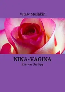 «Nina-vagina. Kiss on the lips» by Vitaly Mushkin