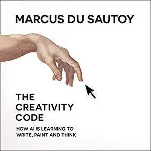 The Creativity Code: How AI Is Learning to Write, Paint and Think [Audiobook]