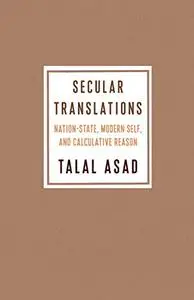 Secular Translations: Nation-State, Modern Self, and Calculative Reason