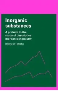 Inorganic Substances: A Prelude to the Study of Descriptive Inorganic Chemistry [Repost]