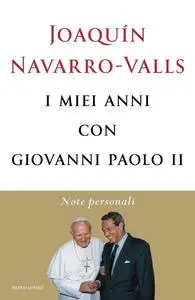 Joaquín Navarro-Valls - I miei anni con Giovanni Paolo II. Note personali