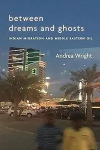 Between Dreams and Ghosts: Indian Migration and Middle Eastern Oil