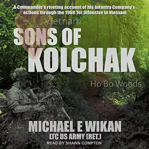 Sons of Kolchak: A Company Commander During the Vietnam Tet Offensive of 1968 Tells the Story of His Men's Raw [Audiobook]