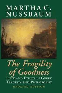 The Fragility of Goodness: Luck and Ethics in Greek Tragedy and Philosophy (Repost)