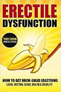 Erectile Dysfunction: How To Get Rock-Solid Erections - Libido, Erection, Sexual Health & Sexuality