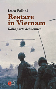 Restare in Vietnam. Dalla parte del nemico - Luca Pollini
